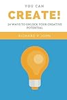 You Can Create! 24 Ways To Unlock Your Creative Potential