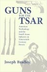 Guns for the Tsar: American Technology and the Small Arms Industry in Nineteenth-Century Russia Guns for the Tsar: American Technology and the Small Arms Industry in Nineteenth-Century Russia