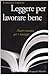 Leggere per lavorare bene by Francesco Varanini