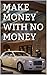 Make Money With No Money: m...