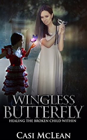 Wingless Butterfly: Healing The Broken Child Within (Kindle Edition)
