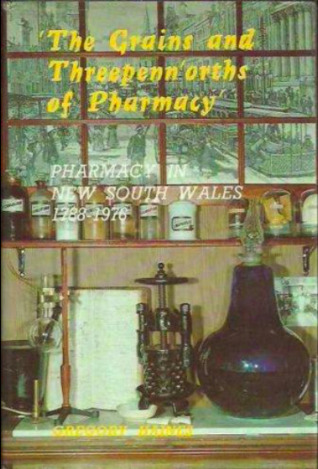 The Grains and Threepenn'orths of Pharmacy: Pharmacy in New South Wales, 1788-1976 (Hardcover)