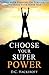 Choose Your Super Power: Live With Purpose, On Purpose, and Rock Your Super Self