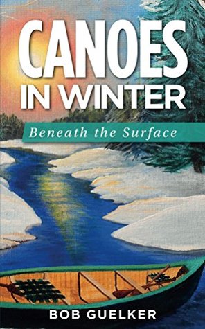 Canoes in Winter: Beneath the Surface (Kindle Edition)