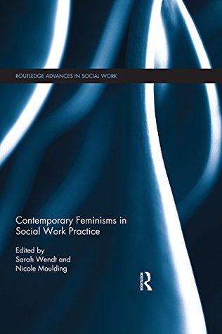 Contemporary Feminisms in Social Work Practice (Routledge Advances in Social Work)