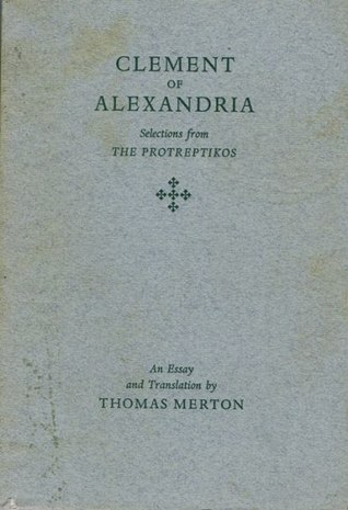 Clement of Alexandria: Selections from the Protreptikos ; an Essay and Translation