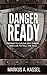 Danger Ready: Prepare to Survive Any Threat and Live to Tell the Tale: (Terrorist Attacks, Mass-Shootings, Earthquakes, Civil Unrest – Be Ready to Protect Your Family Whatever the Danger)