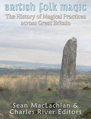 British Folk Magic: The History of Magical Practices across Great Britain (Kindle Edition)