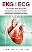 EKG | ECG: The Complete Guide To Easy EKG Interpretation - Learn Everything You Need To Know About Basic Cardiac Dysrhythmias, Arrhythmias And More! (EKG Book, ECG, Medical ebooks)