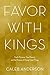 Favor with Kings: God's Purpose, Your Passion, and the Process of Doing Great Things