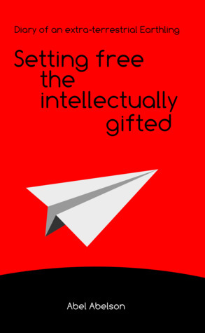 Setting free the intellectually gifted: Diary of an extra-terrestrial Earthling (Paperback)