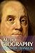 Autobiography of Benjamin Franklin by Benjamin Franklin Autobiography of Benjamin Franklin by Benjamin Franklin