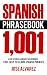 Spanish Phrasebook: 1,001 E...