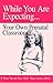While You Are Expecting: Creating Your Own Prenatal Classroom