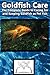 Goldfish Care: The Complete Guide to Caring for and Keeping Goldfish as Pet Fish (Best Fish Care Practices)