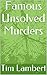 Famous Unsolved Murders by Tim Lambert