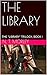 THE LIBRARY: THE "LIBRARY" TRILOGY, BOOK I