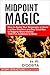 Midpoint Magic: How to Swing Your Screenplay or Novel in a New Direction and Say Good-Bye to Sagging Story Middles That Put Audiences to Sleep