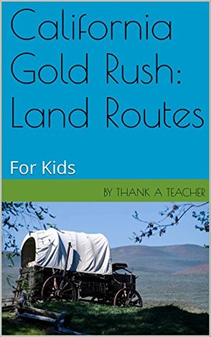 California Gold Rush: Land Routes: For Kids (Kindle Edition)