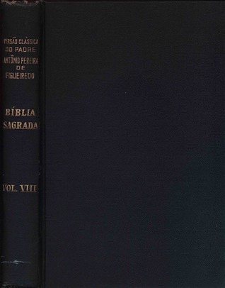 Bíblia Sagrada - Versão Clássica do Pe. Antônio Pereira de Figueiredo [Vol. VIII - Baruc a Oséias]