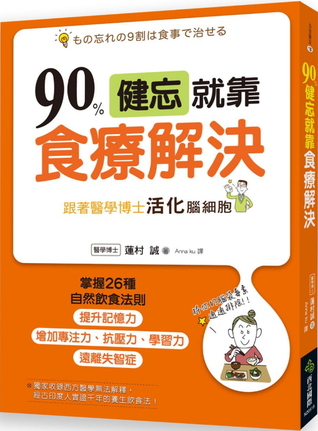 90％健忘就靠食療解決：跟著醫學博士活化腦細胞，掌握26種自然飲食法則，遠離失智症，提升記憶力，增加專注力、抗壓力、學習力！