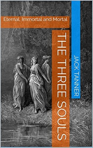 The Three Souls: Eternal, Immortal and Mortal (Kindle Edition)