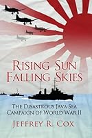 Rising Sun, Falling Skies: The Disastrous Java Sea Campaign of World War II (General Military)