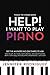 Help! I Want to Play Piano: Get the Answers No One Dares Asks - When to Quit, Do I Really Need a Teacher, What about YouTube, What’s Instant Play, What ... more! (Ticklin' the Ivoreez Series Book 1)