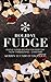 Holiday Fudge: Festive Fudge Recipes for Every Day from Thanksgiving - Christmas