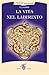 La vita nel labirinto by E.J. Gold
