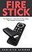 Fire Stick: For Beginners! - Learn How To Start Using Your Amazon Fire Stick Now! (Streaming Devices, Amazon Fire TV Stick User Guide, How To Use Fire Stick)