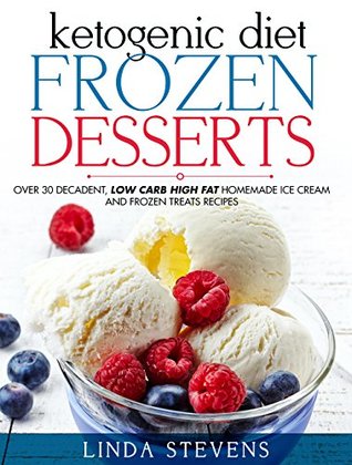 Ketogenic Diet Frozen Desserts: Over 30 Decadent Low Carb High Fat Homemade Ice Cream and Frozen Treats Recipes (Kindle Edition)