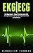 EKG | ECG: For Beginners! - How To Easily Learn EKG Interpretation, Cardiac Dysrhythmias And Arrhythmias! (EKG Book, ECG, Medical ebooks)