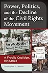Power, Politics, and the Decline of the Civil Rights Movement: A Fragile Coalition, 1967–1973: A Fragile Coalition, 1967–1973 Power, Politics, and the Decline of the Civil Rights Movement: A Fragile Coalition, 1967–1973: A Fragile Coalition, 1967–1973