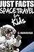 Just Facts Space Travel for Kids: Space Science Ages 8 to 11