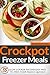 Crockpot Freezer Meals - 35 Slow Cooker Recipes. Easy Way to Feed Your Family Quickly.