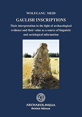 Gaulish Inscriptions: Their Interpretation in the Light of Archaeological Evidence and their Value as a Source of Linguistic and Sociological Information (Archaeolingua)