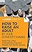 A Joosr Guide to... How to Raise an Adult by Julie Lythcott-Haims: Break Free of the Overparenting Trap and Prepare Your Kid for Success