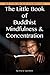 The Little Book of Buddhist Mindfulness & Concentration (The Little Books on Buddhism 5)