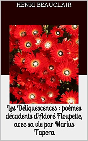 Les Déliquescences : poèmes décadents d’Adoré Floupette, avec sa vie par Marius Tapora (French Edition)
