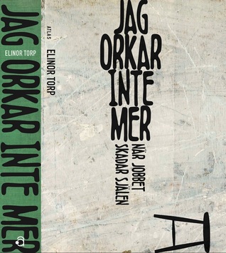 Jag orkar inte mer: När jobbet skadar själen