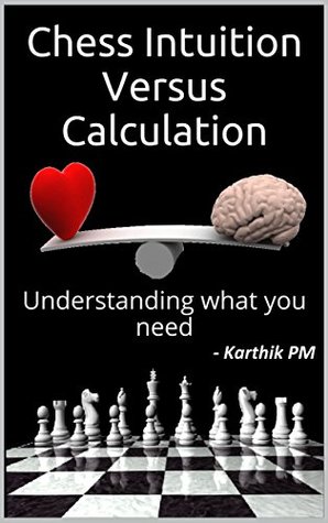 Chess Intuition Versus Calculation: Understanding what you need (Ultimate Strategies Book 1)