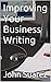 Improving Your Business Writing by John Suarez