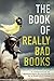 The Book of Really Bad Books: A compilation of manuscripts as received by a book publisher