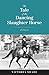 The Tale of the Dancing Slaughter Horse A Memoir by Victoria Shade