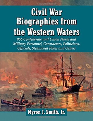 Civil War Biographies from the Western Waters: 956 Confederate and Union Naval and Military Personnel, Contractors, Politicians, Officials, Steamboat Pilots and Others (Paperback)
