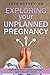 Exploring Your Unplanned Pregnancy: Single Motherhood, Adoption, and Abortion Questions and Resources