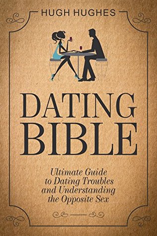 Dating Bible: The Ultimate Guide to Dating Troubles and Understanding the Opposite Sex (Kindle Edition)