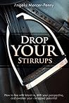 Drop Your Stirrups: How to live with intention, shift your perspective, and awaken your untapped potential