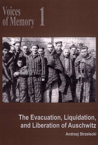 The Evacuation, Liquidation, and Liberation of Auschwitz (Voices of Memory, #1)